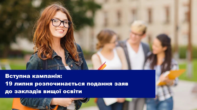Вступна кампанія: 19 липня розпочинається подання заяв до закладів вищої освіти