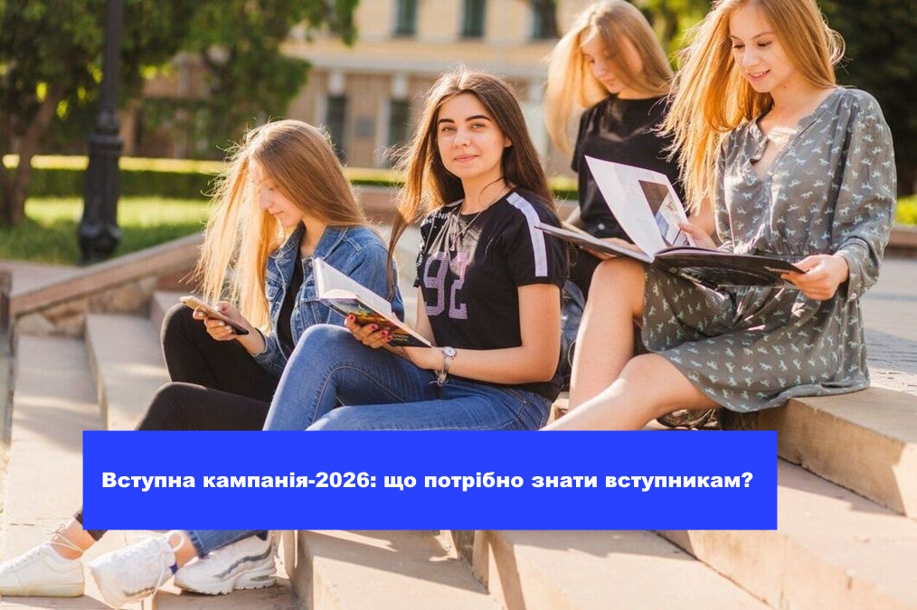 Вступна кампанія-2026: що потрібно знати вступникам?